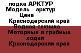 лодка АРКТУР -430  › Модель ­ арктур - 430 › Цена ­ 320 000 - Краснодарский край Водная техника » Моторные и грибные лодки   . Краснодарский край